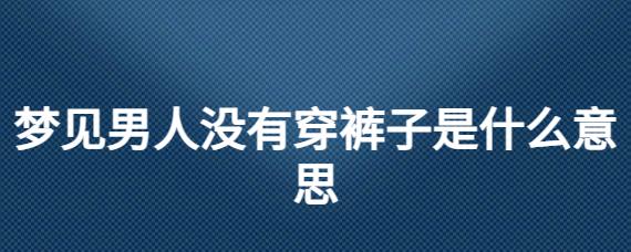 梦见男人没有穿裤子是什么意思