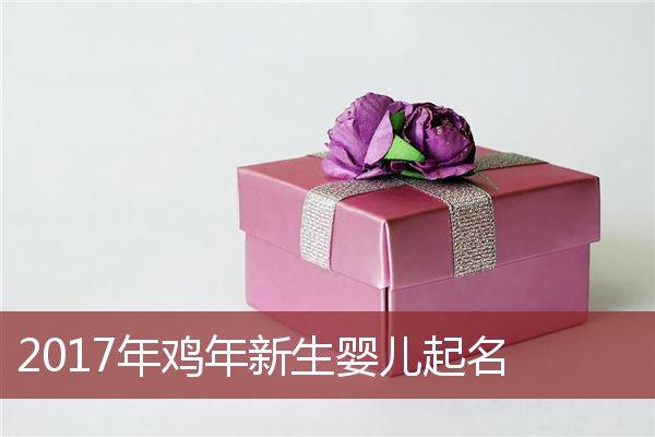 2023年鸡年新生婴儿起名_鸡宝宝起名大全_安康起名网免费取名