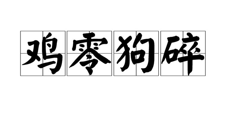 鸡零狗碎,汉语成语,拼音是 jī líng gǒu suì,意思是形容事物零零