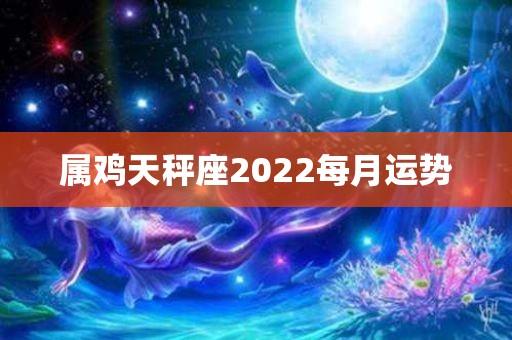 属鸡天秤座2023每月运势