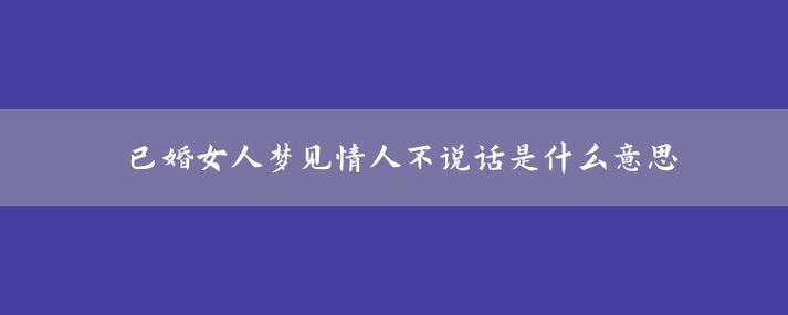 解梦梦见男情人不说话(已婚女人梦见情人见面不说话)