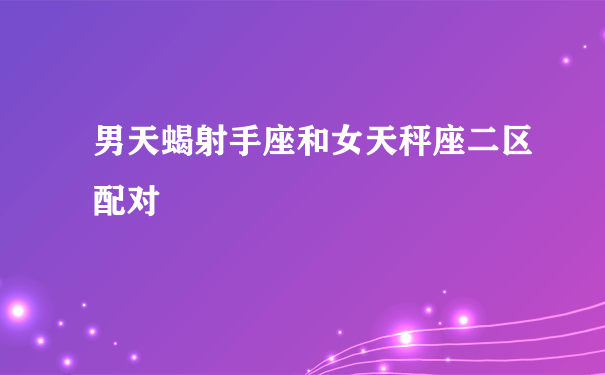 天秤座和天蝎座在一起的配对  配对指数70 配对比重5446 两情相悦指数