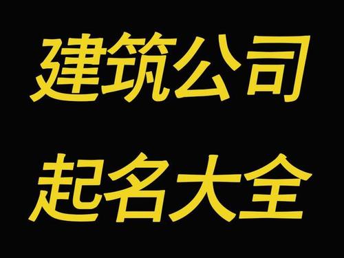 建筑公司名字大全,好听又大气