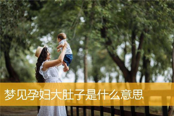 梦见孕妇大肚子是什么意思