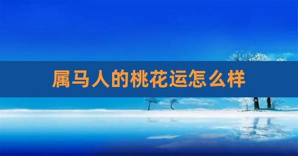 2023属马桃花运 2023年属马人全年运势